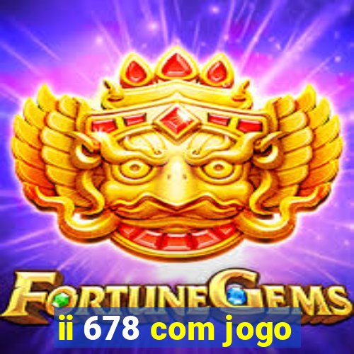 ii 678 com jogo